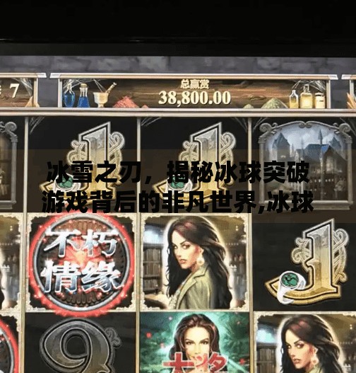 冰雪之刃，揭秘冰球突破游戏背后的非凡世界,冰球突破游戏非凡网站