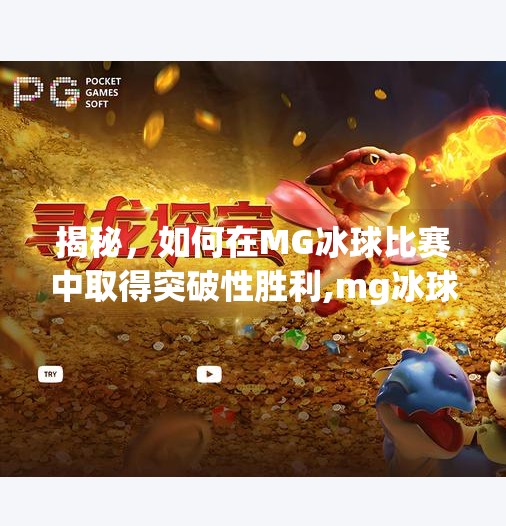 揭秘，如何在MG冰球比赛中取得突破性胜利,mg冰球突破抽奖视频