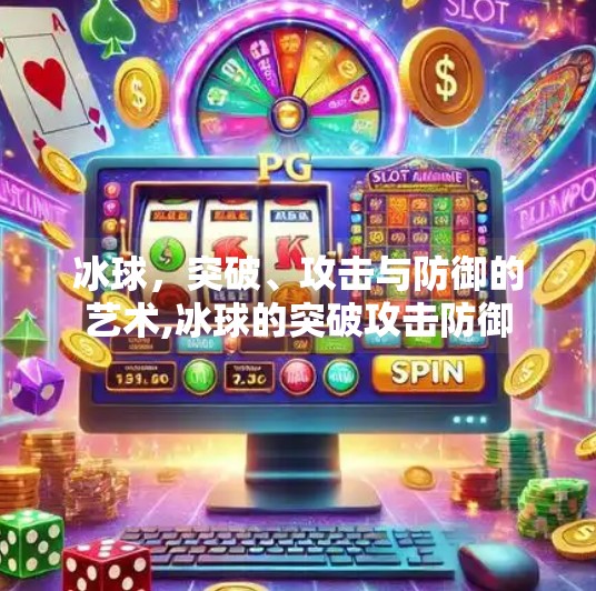 冰球，突破、攻击与防御的艺术,冰球的突破攻击防御