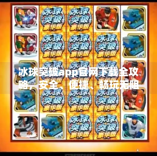 冰球突破app官网下载全攻略，安全、便捷、畅玩无阻的体育竞猜新选择,冰球突破app官网下载