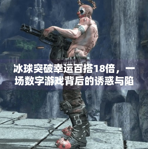 冰球突破幸运百搭18倍，一场数字游戏背后的诱惑与陷阱,冰球突破幸运百搭18倍