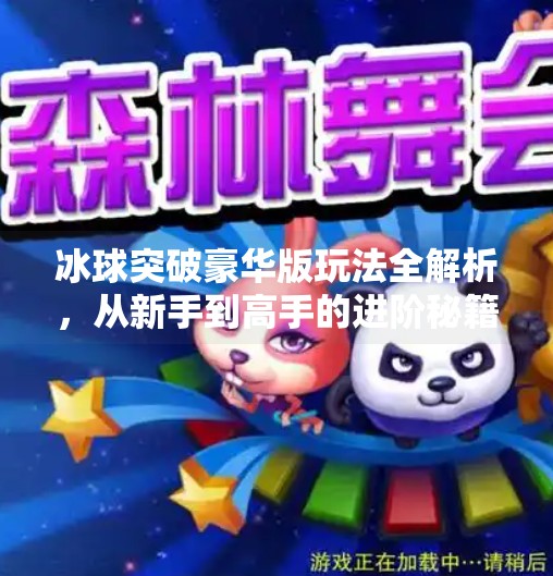 冰球突破豪华版玩法全解析，从新手到高手的进阶秘籍！冰球突破豪华版玩法教程