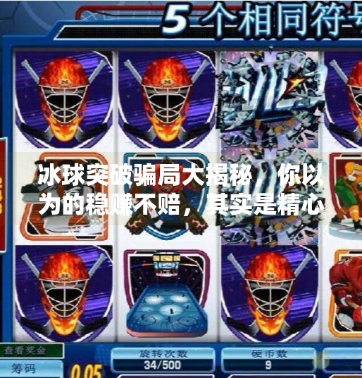 冰球突破骗局大揭秘，你以为的稳赚不赔，其实是精心设计的陷阱！冰球突破的骗局有哪些呢