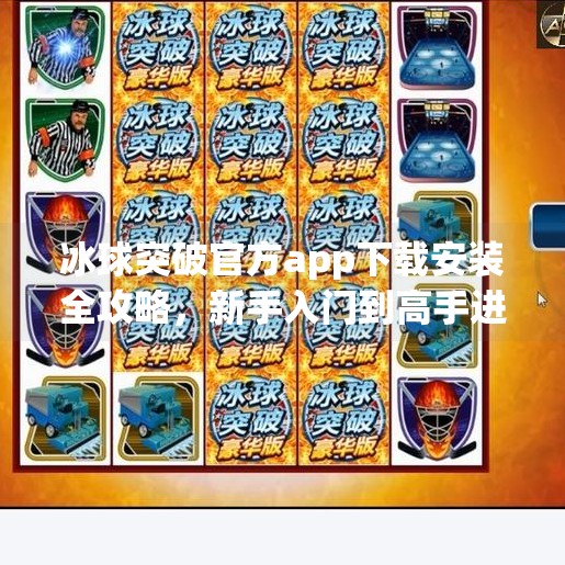 冰球突破官方app下载安装全攻略，新手入门到高手进阶，一文搞定！冰球突破官方app下载安装