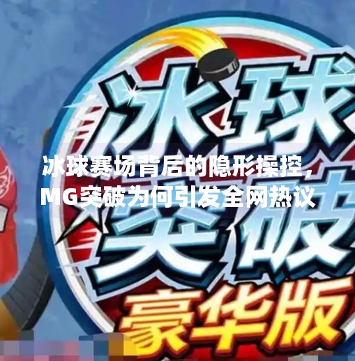 冰球赛场背后的隐形操控，MG突破为何引发全网热议？mg突破冰球后台操控