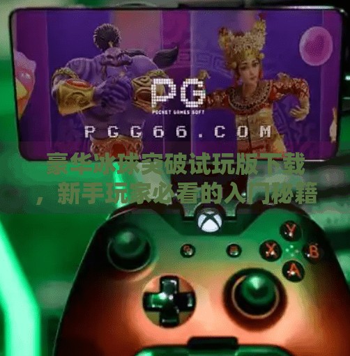 豪华冰球突破试玩版下载，新手玩家必看的入门秘籍与避坑指南！豪华冰球突破试玩版下载