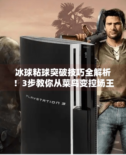 冰球粘球突破技巧全解析！3步教你从菜鸟变控场王,冰球粘球突破技巧视频教学