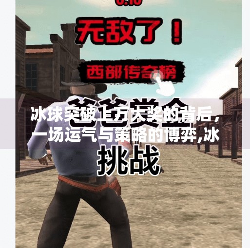 冰球突破上万大奖的背后,一场运气与策略的博弈,冰球突破上万大奖