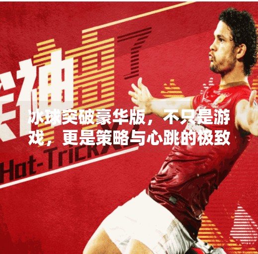 冰球突破豪华版，不只是游戏，更是策略与心跳的极致体验！冰球突破豪华版特色玩法