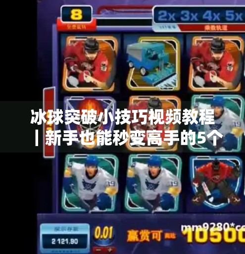 冰球突破小技巧视频教程｜新手也能秒变高手的5个实战秘籍！冰球突破小技巧视频教程