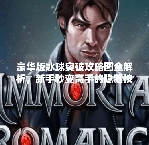 豪华版冰球突破攻略图全解析，新手秒变高手的隐藏技巧大公开！豪华版冰球突破攻略图