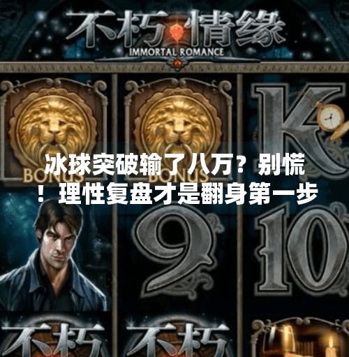 冰球突破输了八万?别慌!理性复盘才是翻身第一步!冰球突破输了八万怎么办