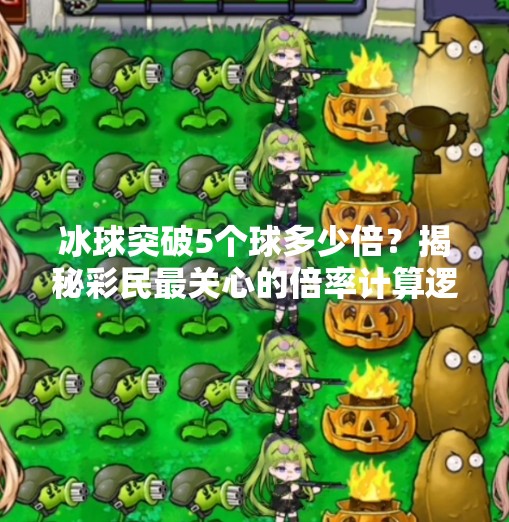 冰球突破5个球多少倍？揭秘彩民最关心的倍率计算逻辑！冰球突破5个球多少倍