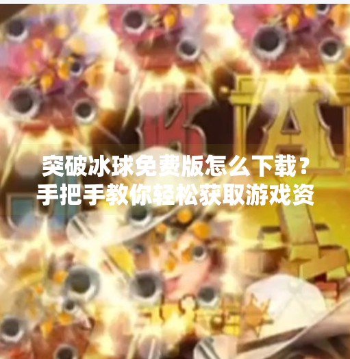 突破冰球免费版怎么下载？手把手教你轻松获取游戏资源！突破冰球免费版怎么下载