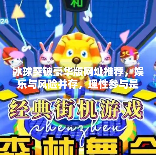 冰球突破豪华版网址推荐,娱乐与风险并存,理性参与是关键!冰球突破豪华版网址推荐