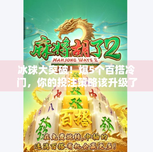 冰球大突破!爆5个百搭冷门,你的投注策略该升级了!冰球大突破爆5个百搭