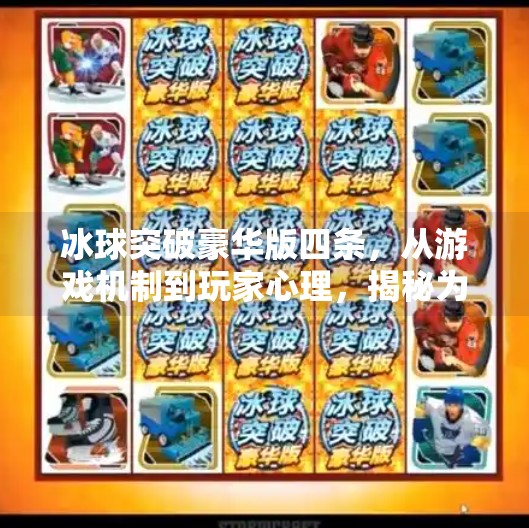 冰球突破豪华版四条,从游戏机制到玩家心理,揭秘为何它成为全民热潮?冰球突破豪华版四条