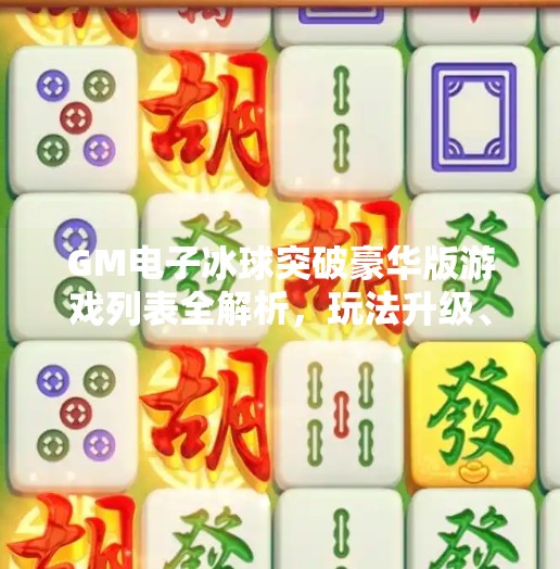 GM电子冰球突破豪华版游戏列表全解析，玩法升级、刺激加倍，玩家必看！GM电子冰球突破豪华版游戏列表