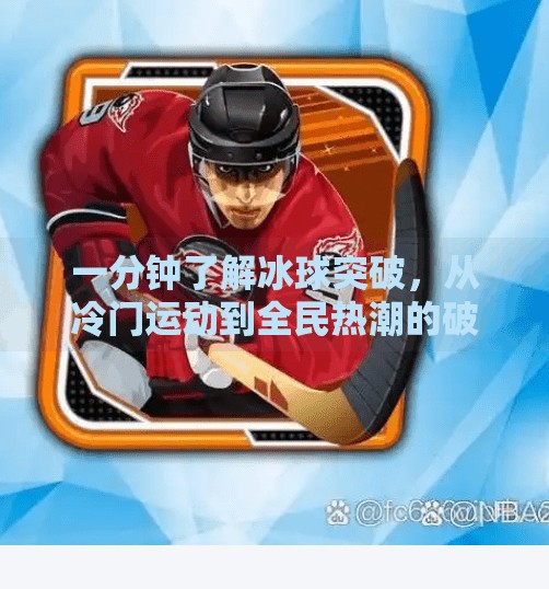 一分钟了解冰球突破，从冷门运动到全民热潮的破圈密码,一分钟了解冰球突破