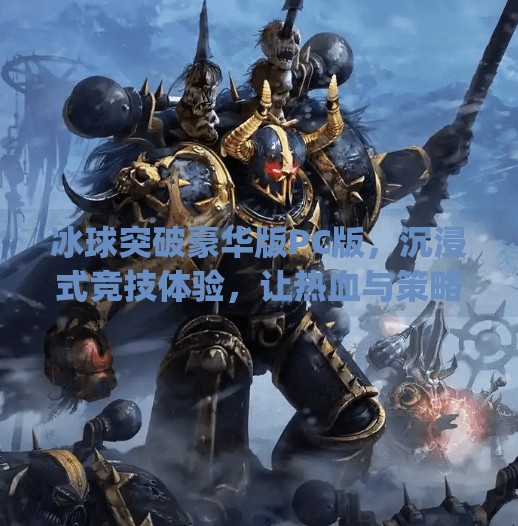冰球突破豪华版PC版，沉浸式竞技体验，让热血与策略在指尖绽放！冰球突破豪华版pc