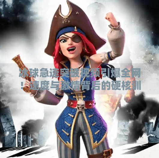 冰球急速突破视频引爆全网！速度与激情背后的硬核训练秘密曝光！冰球急速突破视频